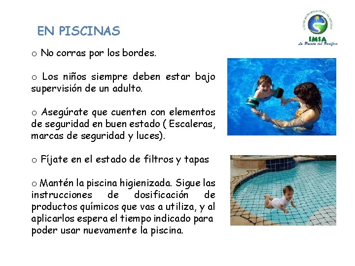 EN PISCINAS o No corras por los bordes. o Los niños siempre deben estar