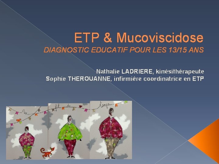 ETP & Mucoviscidose DIAGNOSTIC EDUCATIF POUR LES 13/15 ANS Nathalie LADRIERE, kinésithérapeute Sophie THEROUANNE,