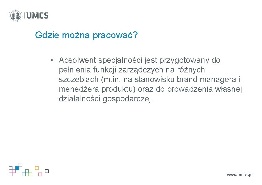 Gdzie można pracować? • Absolwent specjalności jest przygotowany do pełnienia funkcji zarządczych na różnych