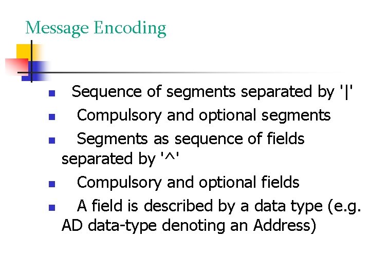 Message Encoding Sequence of segments separated by '|' Compulsory and optional segments Segments as Message Encoding Sequence of segments separated by '|' Compulsory and optional segments Segments as