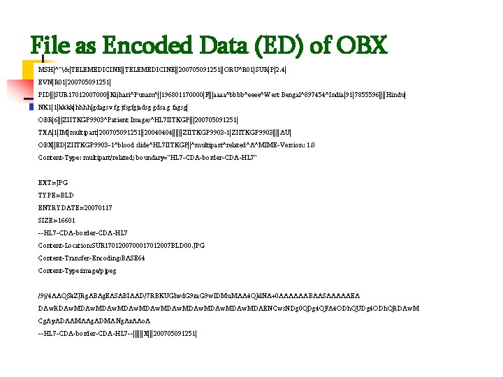 File as Encoded Data (ED) of OBX MSH|^~&|TELEMEDICINE||200705091251||ORU^R 01|SUR|P|2. 4| EVN|R 01|200705091251| PID|||SUR 17012007000||Kijhari^Punam^||196801170000|F|||aaaa^bbbb^eeee^West