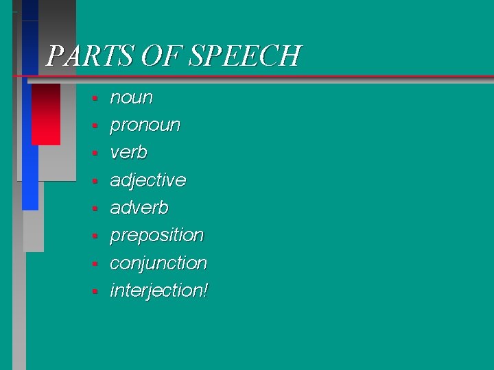 PARTS OF SPEECH § § § § noun pronoun verb adjective adverb preposition conjunction