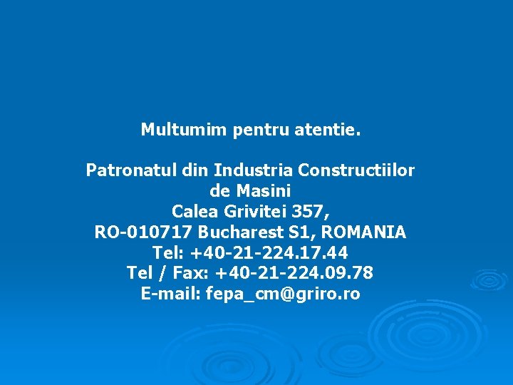 Multumim pentru atentie. FEPA-CM Patronatul din Industria Constructiilor de Masini Calea Grivitei 357, RO-010717 Multumim pentru atentie. FEPA-CM Patronatul din Industria Constructiilor de Masini Calea Grivitei 357, RO-010717