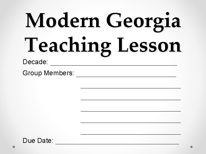 Modern Georgia Teaching Lesson Decade: ___________________ Group Members: _________________________ _________________________ Due Date: __________________ 