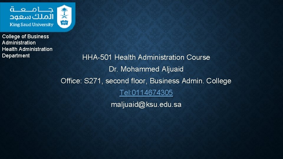 College of Business Administration Health Administration Department HHA-501 Health Administration Course Dr. Mohammed Aljuaid