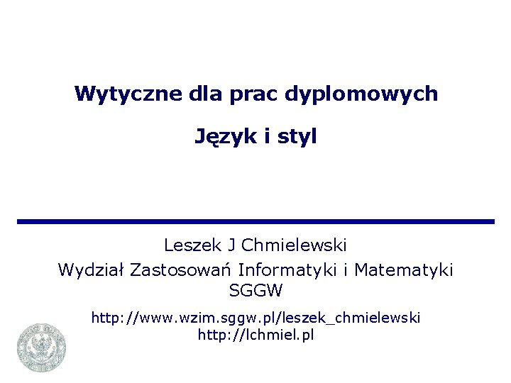 Wytyczne dla prac dyplomowych Język i styl Leszek J Chmielewski Wydział Zastosowań Informatyki i