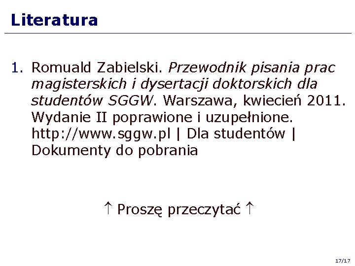 Literatura 1. Romuald Zabielski. Przewodnik pisania prac magisterskich i dysertacji doktorskich dla studentów SGGW.