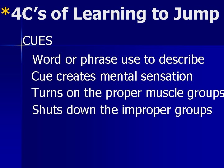 *4 C’s of Learning to Jump CUES Word or phrase use to describe Cue