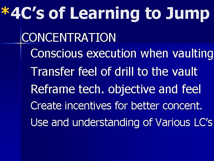 *4 C’s of Learning to Jump CONCENTRATION Conscious execution when vaulting Transfer feel of