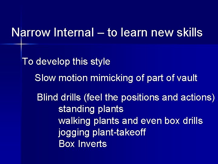 Narrow Internal – to learn new skills To develop this style Slow motion mimicking