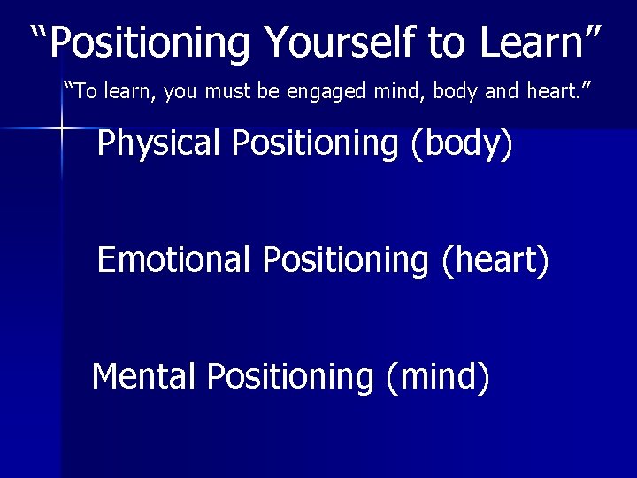 “Positioning Yourself to Learn” “To learn, you must be engaged mind, body and heart.