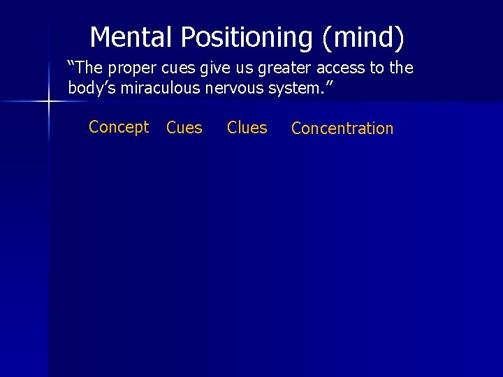 Mental Positioning (mind) “The proper cues give us greater access to the body’s miraculous