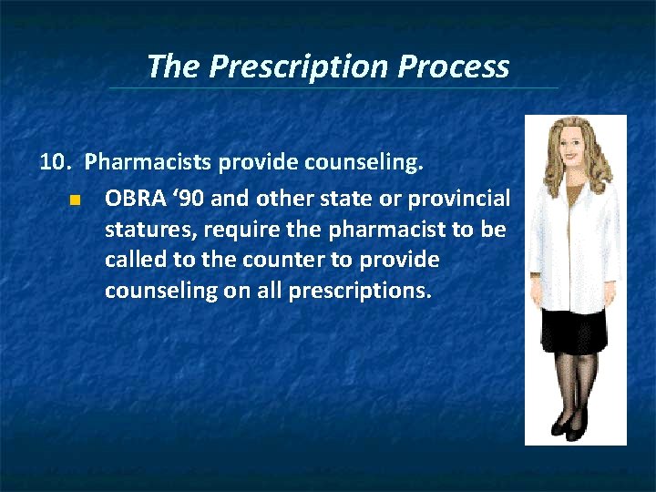 The Prescription Process 10. Pharmacists provide counseling. n OBRA ‘ 90 and other state