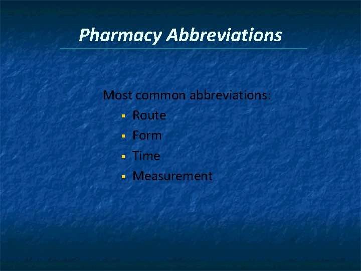 Pharmacy Abbreviations Most common abbreviations: § Route § Form § Time § Measurement 