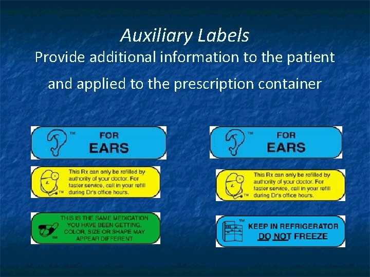 Auxiliary Labels Provide additional information to the patient and applied to the prescription container