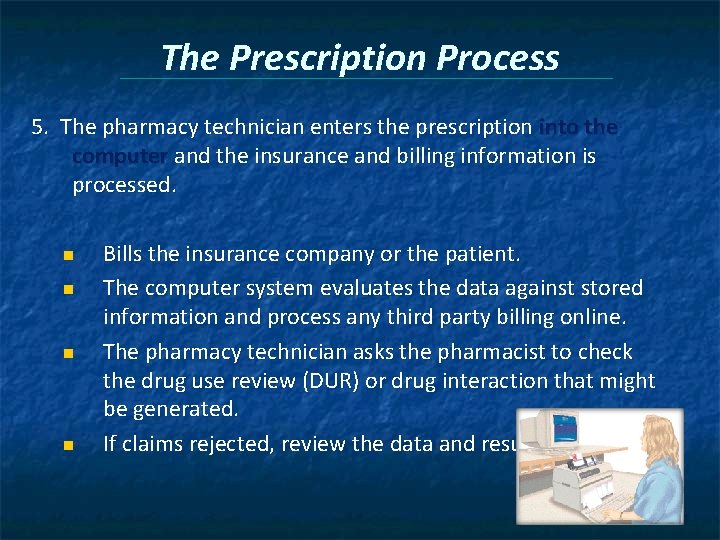 The Prescription Process 5. The pharmacy technician enters the prescription into the computer and