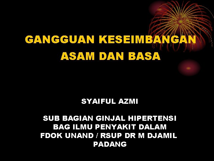 GANGGUAN KESEIMBANGAN ASAM DAN BASA SYAIFUL AZMI SUB BAGIAN GINJAL HIPERTENSI BAG ILMU PENYAKIT