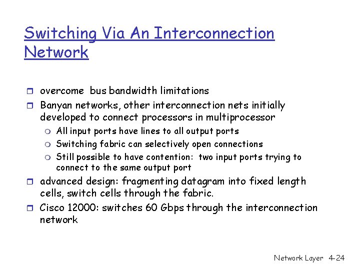 Switching Via An Interconnection Network r overcome bus bandwidth limitations r Banyan networks, other