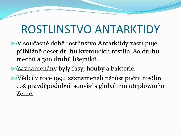 ROSTLINSTVO ANTARKTIDY V současné době rostlinstvo Antarktidy zastupuje přibližně deset druhů kvetoucích rostlin, 80