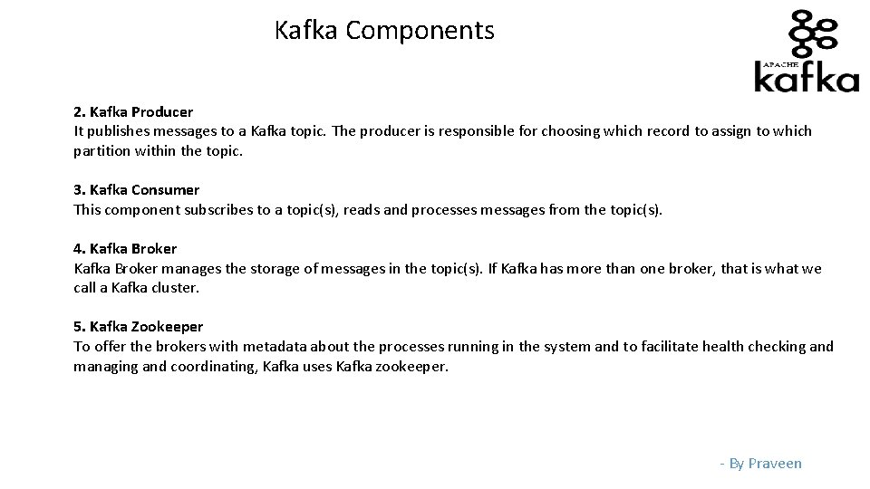 Kafka Components 2. Kafka Producer It publishes messages to a Kafka topic. The producer