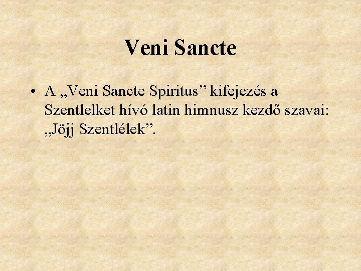 Veni Sancte • A „Veni Sancte Spiritus” kifejezés a Szentlelket hívó latin himnusz kezdő