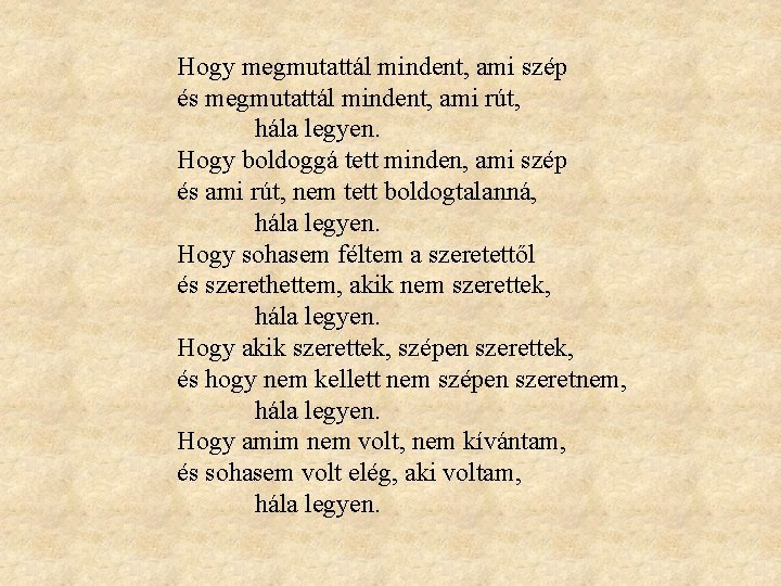 Hogy megmutattál mindent, ami szép és megmutattál mindent, ami rút, hála legyen. Hogy boldoggá