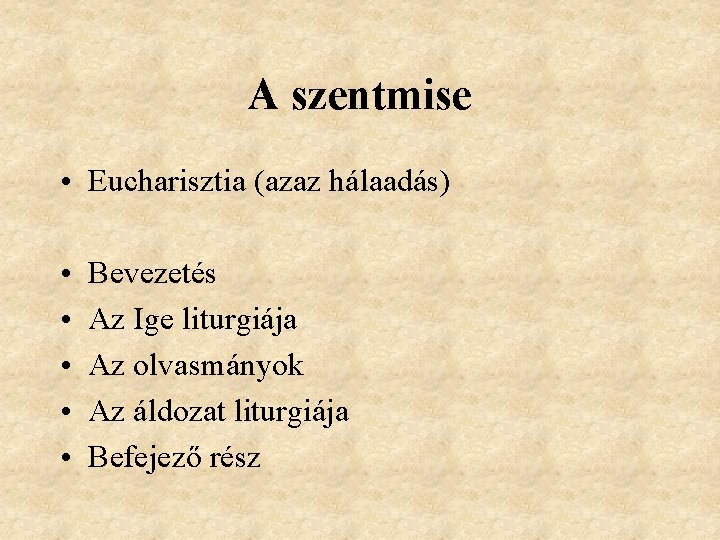 A szentmise • Eucharisztia (azaz hálaadás) • • • Bevezetés Az Ige liturgiája Az