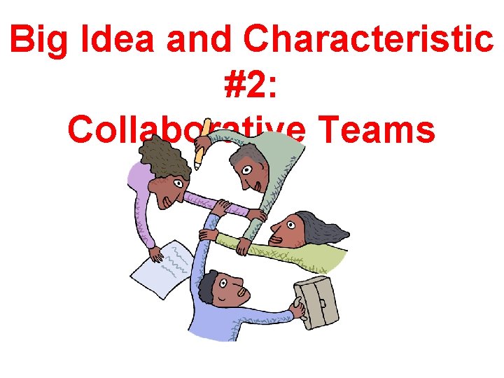 Big Idea and Characteristic #2: Collaborative Teams 
