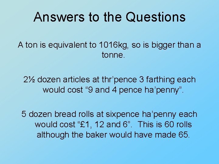 Answers to the Questions A ton is equivalent to 1016 kg, so is bigger Answers to the Questions A ton is equivalent to 1016 kg, so is bigger