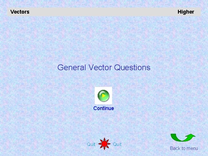 Vectors Higher General Vector Questions Continue Quit Back to menu 