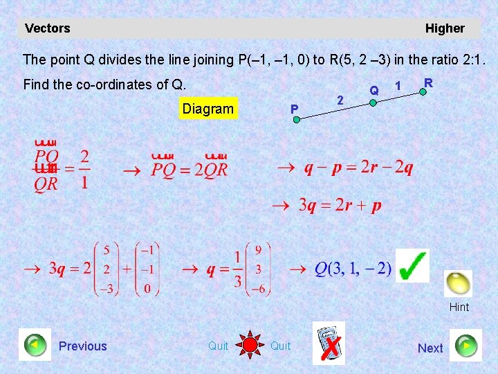 Vectors Higher The point Q divides the line joining P(– 1, 0) to R(5,