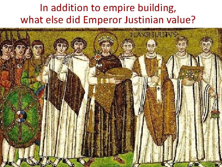 In addition to empire building, what else did Emperor Justinian value? In addition to empire building, what else did Emperor Justinian value?