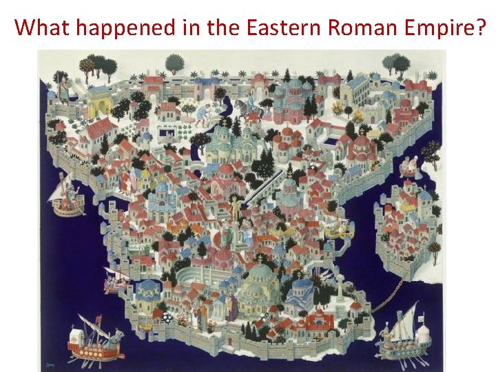 What happened in the Eastern Roman Empire? What happened in the Eastern Roman Empire?