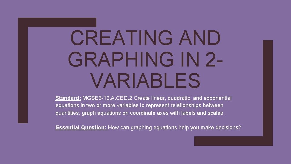 CREATING AND GRAPHING IN 2 VARIABLES Standard: MGSE 9 -12. A. CED. 2 Create