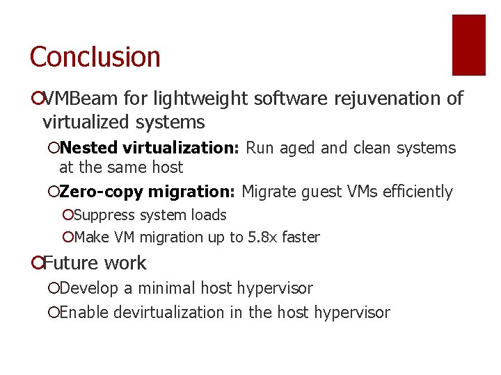 Conclusion ¡VMBeam for lightweight software rejuvenation of virtualized systems ¡Nested virtualization: Run aged and