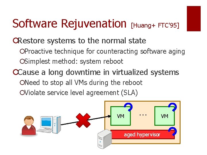Software Rejuvenation [Huang+ FTC'95] ¡Restore systems to the normal state ¡Proactive technique for counteracting