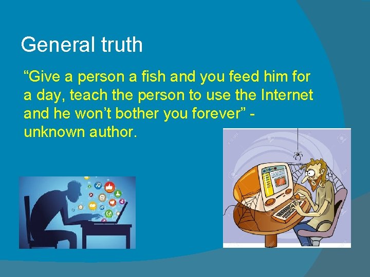 General truth “Give a person a fish and you feed him for a day,