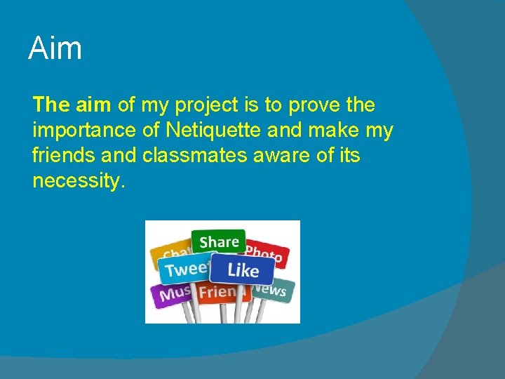 Aim The aim of my project is to prove the importance of Netiquette and