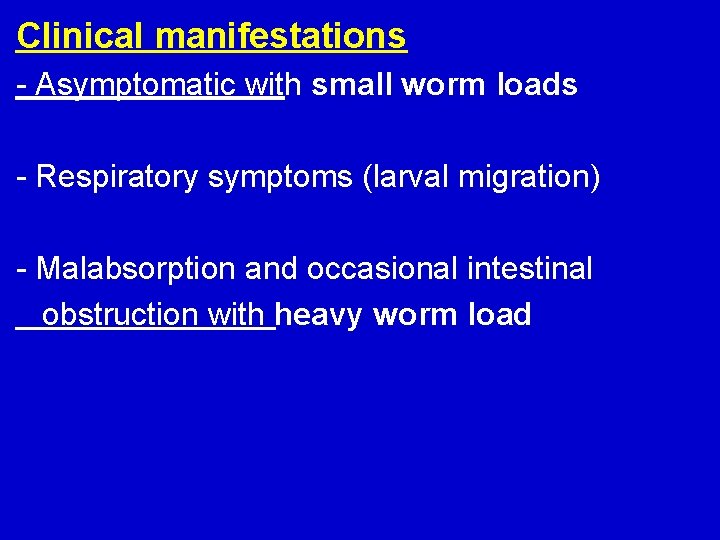 Clinical manifestations - Asymptomatic with small worm loads - Respiratory symptoms (larval migration) -