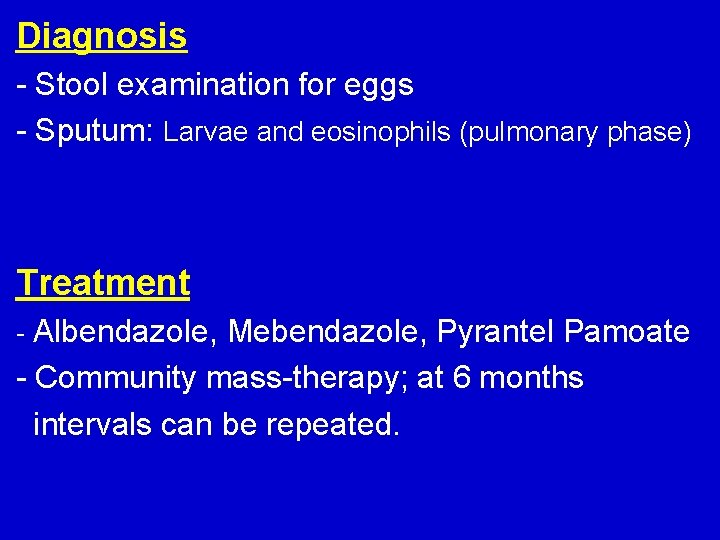Diagnosis - Stool examination for eggs - Sputum: Larvae and eosinophils (pulmonary phase) Treatment
