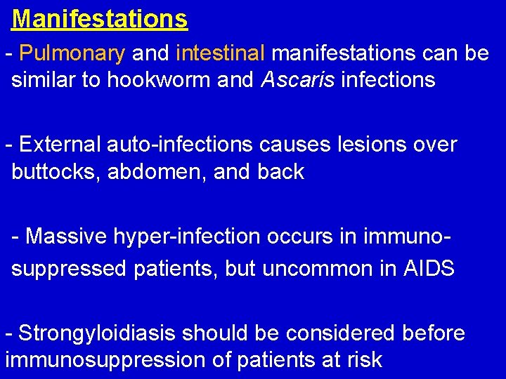 Manifestations - Pulmonary and intestinal manifestations can be similar to hookworm and Ascaris infections