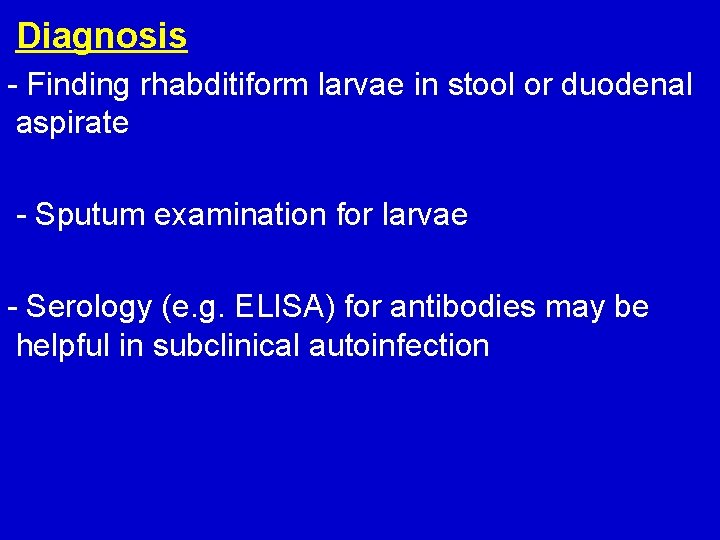 Diagnosis - Finding rhabditiform larvae in stool or duodenal aspirate - Sputum examination for