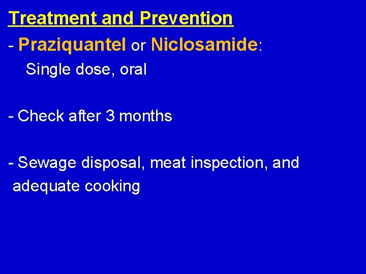 Treatment and Prevention - Praziquantel or Niclosamide: Single dose, oral - Check after 3