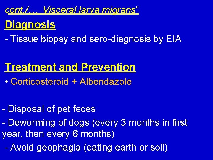 cont. /… Visceral larva migrans” Diagnosis - Tissue biopsy and sero-diagnosis by EIA Treatment