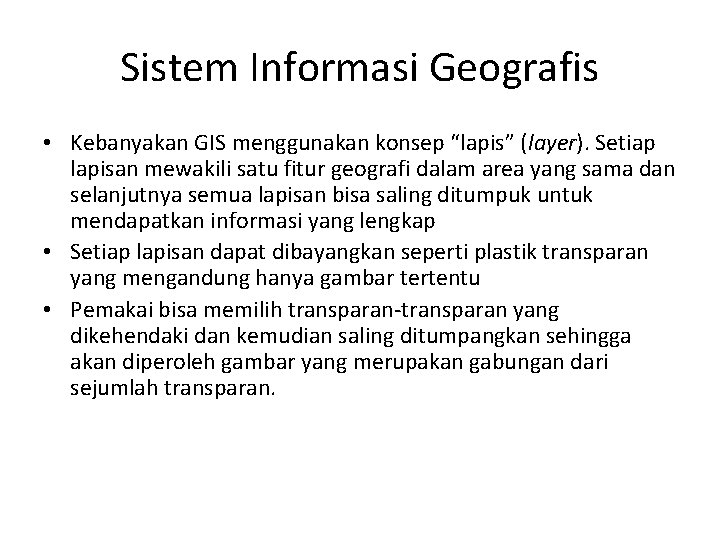 Sistem Informasi Geografis • Kebanyakan GIS menggunakan konsep “lapis” (layer). Setiap lapisan mewakili satu