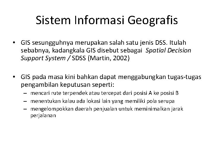 Sistem Informasi Geografis • GIS sesungguhnya merupakan salah satu jenis DSS. Itulah sebabnya, kadangkala