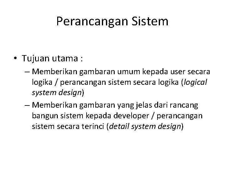 Perancangan Sistem • Tujuan utama : – Memberikan gambaran umum kepada user secara logika