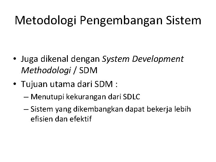 Metodologi Pengembangan Sistem • Juga dikenal dengan System Development Methodologi / SDM • Tujuan
