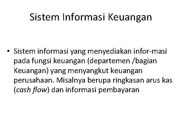 Sistem Informasi Keuangan • Sistem informasi yang menyediakan infor-masi pada fungsi keuangan (departemen /bagian