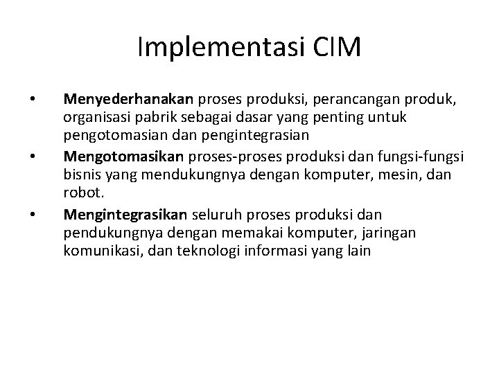 Implementasi CIM • • • Menyederhanakan proses produksi, perancangan produk, organisasi pabrik sebagai dasar